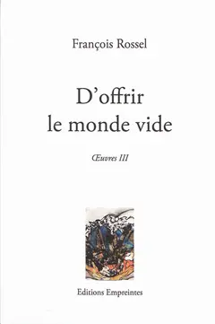 Œuvres, tome 3 : D'offrir le monde vide