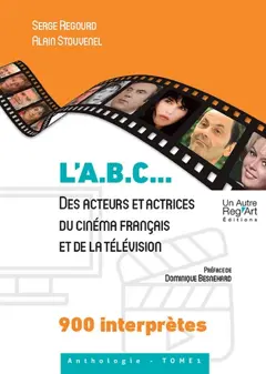 L'ABC… des acteurs et actrices du cinéma français et de la télévision : 900 interprètes, tome 1