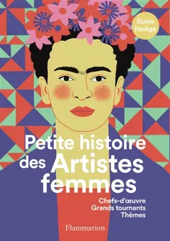Petite histoire des artistes femmes : chefs-d'œuvre, grands tournants, thèmes