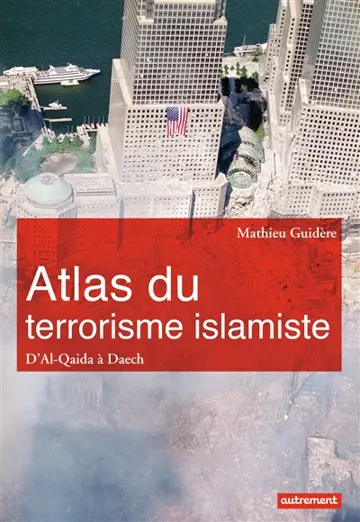 Atlas du terrorisme islamiste : d'al-Qaida à Daech
