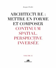 Architecture : mettre en forme et composer, tome 12 : Continuum spatial : perspective inversée