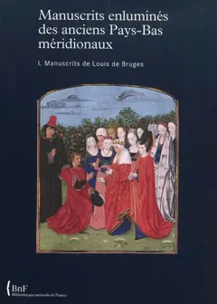 Manuscrits enluminés de la Bibliothèque nationale de France. Manuscrits enluminés des anciens Pays-Bas méridionaux, tome 1 : Manuscrits de Louis de Bruges