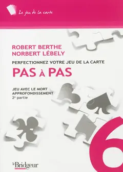 Perfectionnez votre jeu de la carte pas à pas, tome 6 : Jeu avec le mort : approfondissement, 2e partie