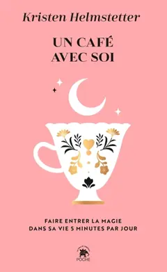 Un café avec soi : faire entrer la magie dans sa vie en 5 minutes par jour