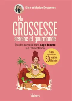 Ma grossesse sereine et gourmande : tous les conseils d'une sage-femme sur l'alimentation