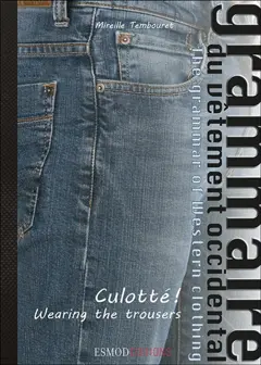 Grammaire du vêtement occidental, tome 2 : Culotté !. Wearing the trousers. The grammar of western clothing. Vol. 2. Culotté !. Wearing the trousers