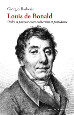 Louis de Bonald : ordre et pouvoir entre subversion et providence