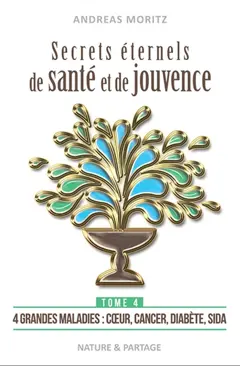 Secrets éternels de santé et de jouvence : libérez le pouvoir naturel de guérison qui sommeille en vous : une percée dans la médecine du 21e siècle, tome 4 : Quatre grandes maladies : cœur, cancer, diabète et sida