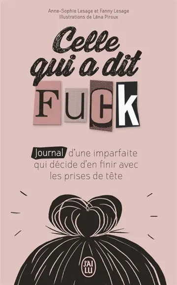 Celle qui a dit fuck : journal d'une imparfaite qui décide d'en finir avec les prises de tête