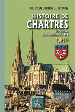 Histoire de Chartres : des origines à la révolution de 1848, tome 1