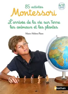 85 activités Montessori pour les 6-12 ans, tome 2 : L'arrivée de la vie sur Terre, les animaux et les végétaux