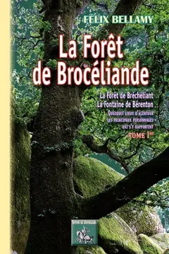 La forêt de Brocéliande : la forêt de Bréchéliant, la fontaine de Bérenton : quelques lieux d'alentour, les principaux personnages qui s'y rapportent, tome 1