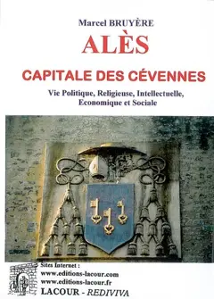 Alès capitale des Cévennes : vie politique, religieuse, intellectuelle, économique et sociale