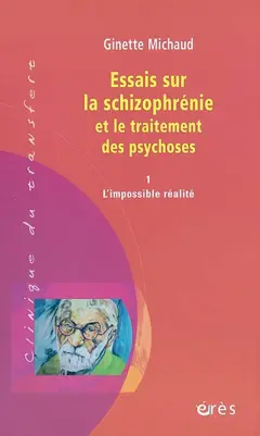 Essais sur la schizophrénie et le traitement des psychoses, tome 1 : L'impossible réalité