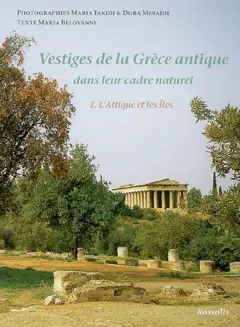 Vestiges de la Grèce antique : dans leur cadre naturel, tome 1 : L'Attique et les îles