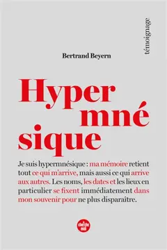 Hypermnésique : je suis hypermnésique : ma mémoire retient tout ce qui m'arrive, mais aussi ce qui arrive aux autres, les noms, les dates et les lieux se fixent immédiatement dans mon souvenir pour ne plus disparaître