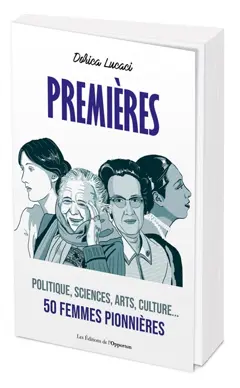 Premières : politique, sciences, arts, culture… : 50 femmes pionnières