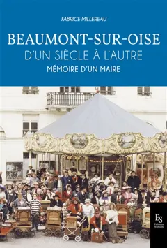 Beaumont-sur-Oise, tome 3 : D'un siècle à l'autre : mémoire d'un maire