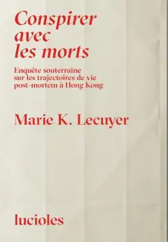 Conspirer avec les morts : enquête souterraine sur les trajectoires de vie post-mortem à Hong Kong