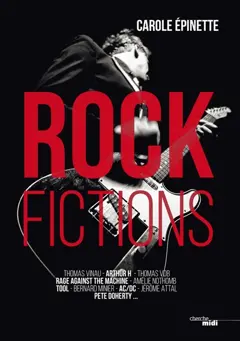 Rock fictions : Thomas Vinau, Arthur H, Thoma VDB, Rage against the machine, Amélie Nothomb, Tool, Bernard Minier, AC-DC, Jérôme Attal, Pete Doherty…