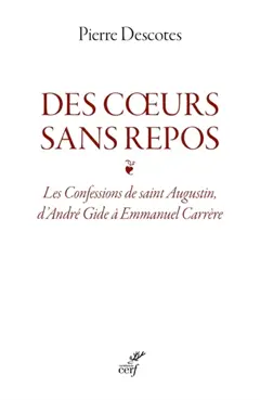 Des cœurs sans repos : Les confessions de saint Augustin, d'André Gide à Emmanuel Carrère