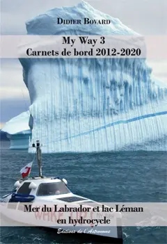 My Way, tome 3 : Carnets de bord 2012-2020 : mer du Labrador et lac Léman en hydrocycle