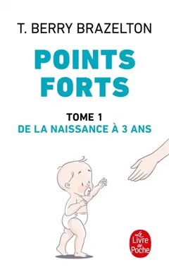 Points forts, tome 1 : De la naissance à 3 ans : les moments essentiels du développement de votre enfant