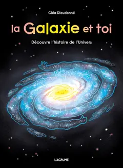 La galaxie et toi : découvre l'histoire de l'Univers, couverture