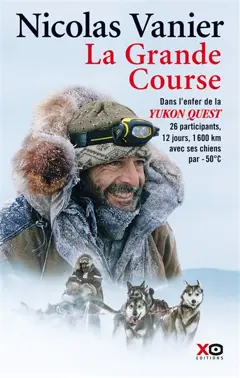 La grande course : dans l'enfer de la Yukon Quest : 26 participants, 12 jours, 1.600 km avec ses chiens par -50°C, couverture