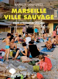 Marseille ville sauvage : essai d'écologie urbaine