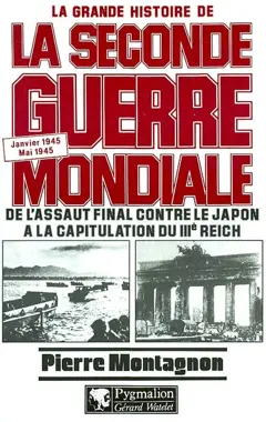 La grande histoire de la Seconde Guerre mondiale, tome 8 : De l'assaut final contre le Japon à la capitulation du IIIe Reich : janvier 1945-mai 1945