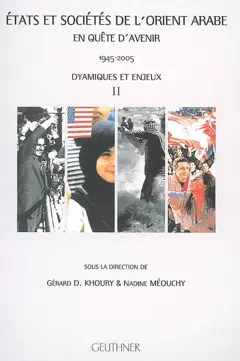 Etats et sociétés de l'Orient arabe en quête d'avenir : 1945-2005, tome 2 : Dynamiques et enjeux. actes de la semaine internationale d'Etudes sur le Moyen-Orient arabe MMSH, Aix-en-Provence, juin 2005. Vol. 2. Dynamiques et enjeux
