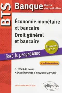 Economie monétaire et bancaire, droit général et bancaire, épreuve E 3.2 : BTS banque, marché des particuliers : fiches de cours et entraînements à l'examen corrigés
