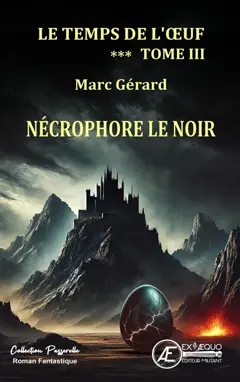 Le temps de l'œuf, tome 3 : Nécrophore le Noir : roman fantastique