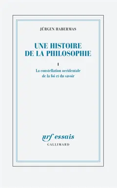 Une histoire de la philosophie, tome 1 : La constellation occidentale de la foi et du savoir