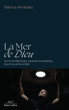 La mer de Dieu : sur le Vendée Globe, traverser les ténèbres pour trouver la lumière