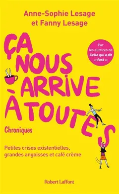 Ça nous arrive à toutes : petites crises existentielles, grandes angoisses et café crème : chroniques