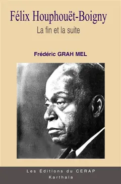 Félix Houphouët-Boigny, tome 3 : La fin et la suite : biographie