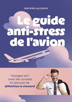 Le guide anti-stress de l'avion : voyagez zen avec les conseils et astuces de @Mathieu le steward