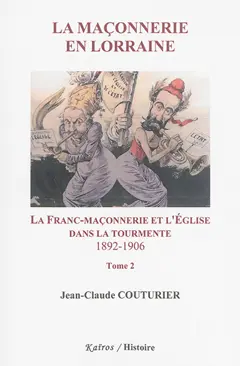 La maçonnerie en Lorraine, tome 2 : La franc-maçonnerie et l'Eglise dans la tourmente : 1892-1906