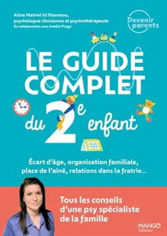 Le guide complet du 2e enfant : écart d'âge, organisation familiale, place de l'aîné, relations dans la fratrie… : tous les conseils d'une psy spécialiste de la famille
