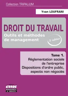 Droit du travail : outils et méthodes de management, tome 1 : Réglementation sociale de l'entreprise : dispositions d'ordre public, aspects non négociés