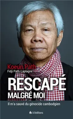 Rescapé malgré moi : Il m'a sauvé du génocide cambodgien