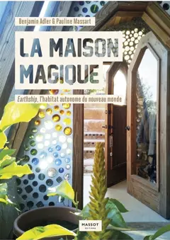 La maison magique : earthship, l'habitat autonome du nouveau monde