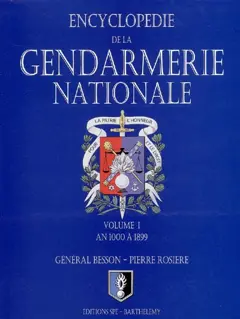 Encyclopédie de la Gendarmerie nationale, tome 1 : La Gendarmerie nationale : an 1000 à 1899