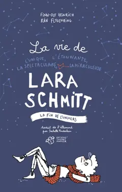 La vie de l'unique, l'étonnante, la spectaculaire, la miraculeuse Lara Schmitt, tome 3 : La fin de l'univers