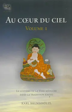 Au cœur du ciel, tome 1 : Le système de la Voie médiane dans la tradition kagyu