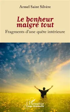 Le bonheur malgré tout : fragments d'une quête intérieure