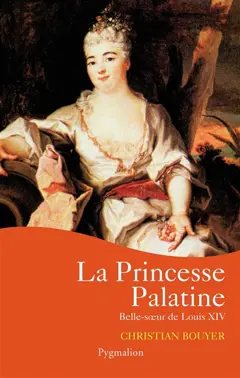 La princesse Palatine : belle-sœur de Louis XIV