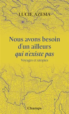 Nous avons besoin d'un ailleurs qui n'existe pas : voyages et utopies